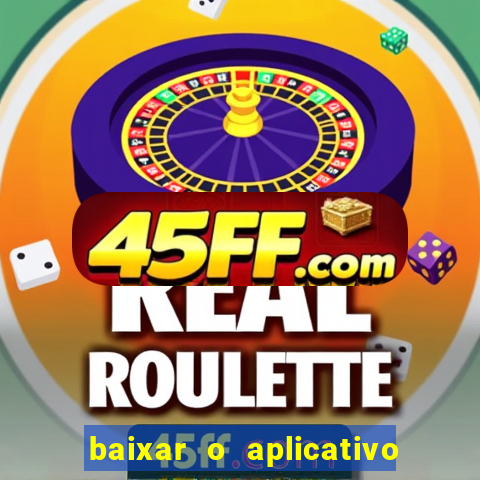 baixar o aplicativo do jogo do tigrinho